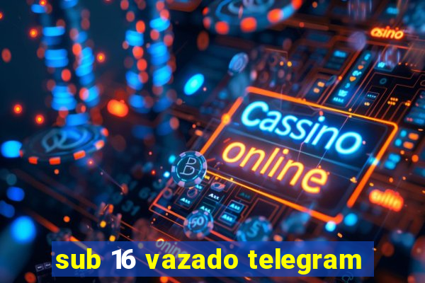 sub 16 vazado telegram